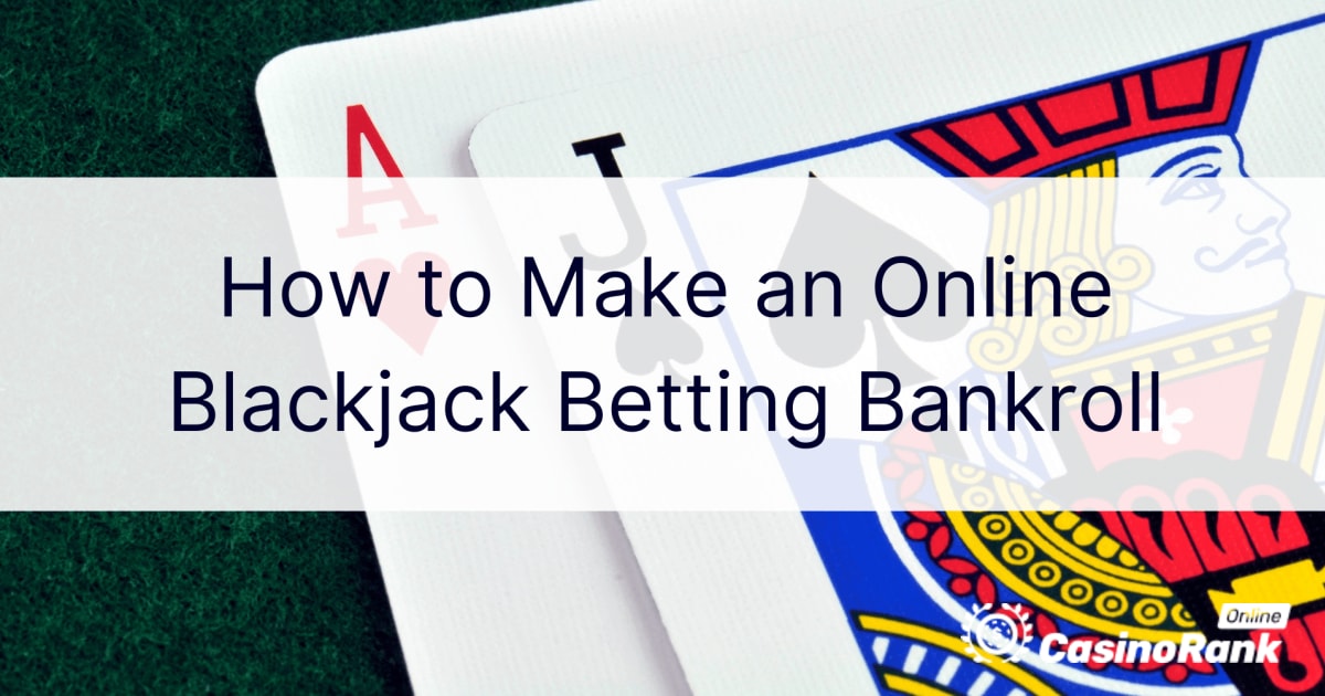 Wie man eine Bankroll für Online-Blackjack-Wetten erstellt