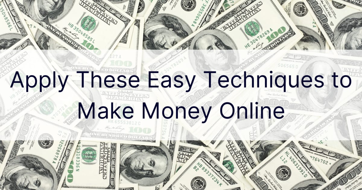 Wenden Sie diese einfachen Techniken an, um online Geld zu verdienen